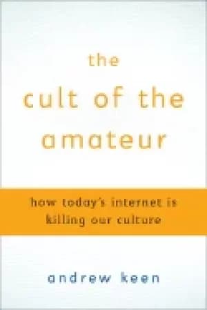 Image of cult of the amateur how todays internet is killing our culture