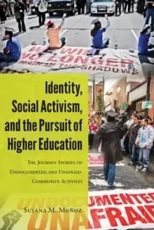 Image of Identity, Social Activism, and the Pursuit of Higher Education : The Journey Stories of Undocumented and Unafraid Community Activists