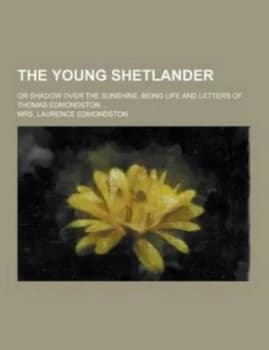 Image of Young Shetlander or Shadow Over the Sunshine Being Life and Letters of Th by Mrs Laurence Edmondston Paperback