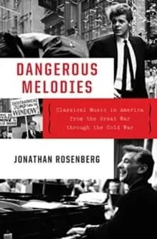 Image of Dangerous Melodies : Classical Music in America from the Great War through the Cold War