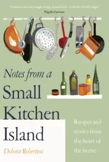 Image of Notes from a Small Kitchen Island : 'I want to eat every single recipe in this book' Nigella Lawson