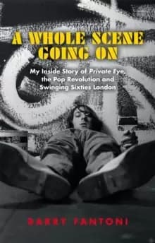 Image of A Whole Scene Going On : My Story of Private Eye, the Pop Revolution and Swinging Sixties London