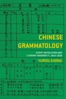 Image of Chinese Grammatology : Script Revolution and Literary Modernity, 1916-1958