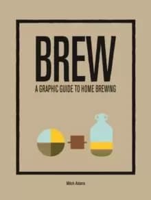 Image of Brew: A Graphic Guide to Home Brewing