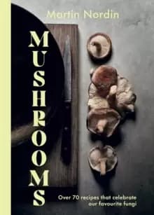 Image of Mushrooms : Over 70 Recipes That Celebrate Our Favourite Fungi