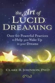 Image of The Art of Lucid Dreaming : Over 60 Powerful Practices to Help You Wake Up in Your Dreams
