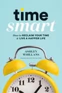 Image of time smart how to reclaim your time and live a happier life