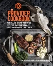 Image of The Provider Cookbook : Fish and Game Recipes for Eating Wild and Living Off the Land