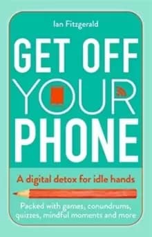 Image of Get off your phone : A digital detox for idle hands - packed with games, conundrums, quizzes, mindful moments and more