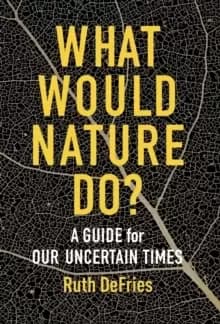 Image of What Would Nature Do? A Guide for Our Uncertain Times
