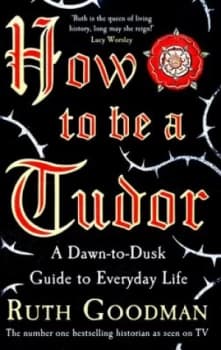 Image of How to Be a Tudor by Ruth Goodman Hardback