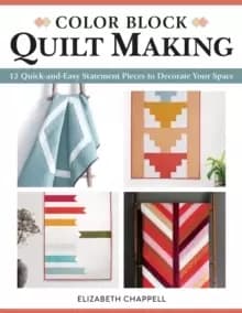 Image of Color Block Quilt Making : 12 Quick and Easy Statement Pieces to Decorate Your Space