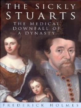 Image of The Sickly Stuarts by Frederic Lawrence Holmes Hardback