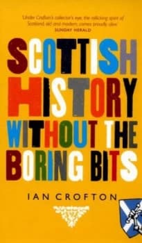 Image of Scottish History Without the Boring Bits by Ian Crofton Hardback