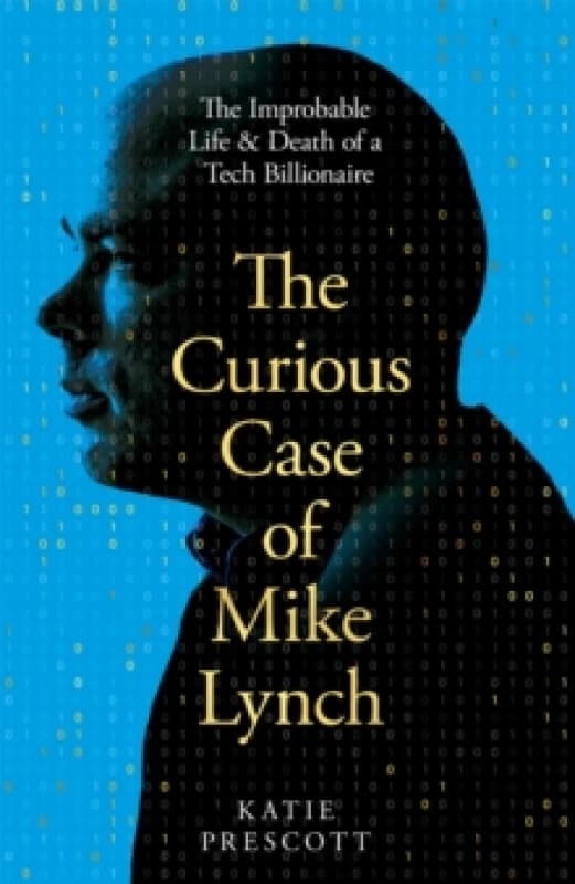 Image of The Curious Case of Mike Lynch : The Improbable Life & Death of a Tech Billionaire Hardback
