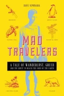 Image of Mad Travelers : A Tale of Wanderlust, Greed and the Quest to Reach the Ends of the Earth