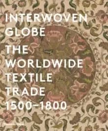 Image of Interwoven Globe : The Worldwide Textile Trade, 1500 -1800