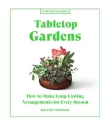 Image of Tabletop Gardens : How to Make Long-Lasting Arrangements for Every Season