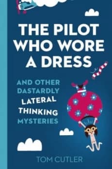 Image of The Pilot Who Wore a Dress and Other Lateral Thinking Mysteries by Tom Cutler Hardback