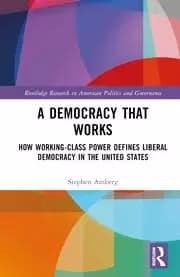 Image of A Democracy That Works How Working-Class Power Defines Liberal Democracy in the United States