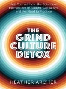 Image of Grind Culture Detox : Heal Yourself from the Poinsonous Intersection of Racism, Capitalism, and the Need to Produce