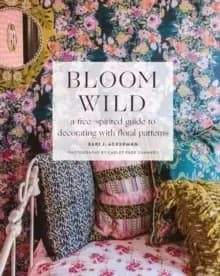 Image of Bloom Wild: a free-spirited guide to decorating with floral patterns