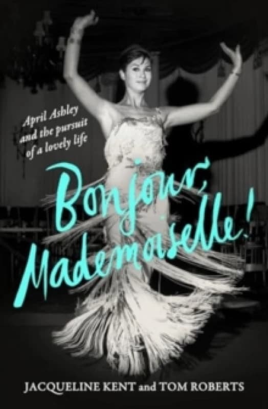 Image of Bonjour, Mademoiselle! : April Ashley and the pursuit of a lovely life Hardback