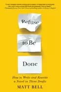 Image of refuse to be done how to write and rewrite a novel in three drafts