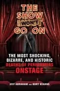 Image of show wont go on the most shocking bizarre and historic deaths of performers