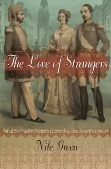 Image of The Love of Strangers : What Six Muslim Students Learned in Jane Austens London