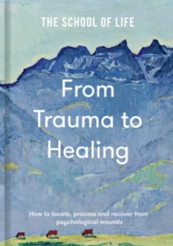 Image of From Trauma to Healing : How to locate, process and recover from psychological wounds Hardback