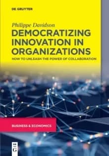 Image of Democratizing Innovation in Organizations : How to Unleash the Power of Collaboration