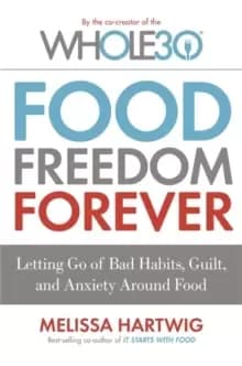 Image of Food Freedom Forever : Letting go of bad habits, guilt and anxiety around food by the Co-Creator of the Whole30