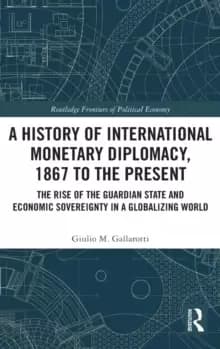 Image of A History of International Monetary Diplomacy, 1867 to the Present : The Rise of the Guardian State and Economic Sovereignty in a Globalizing World