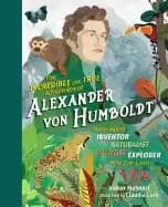 Image of incredible yet true adventures of alexander von humboldt the greatest inven