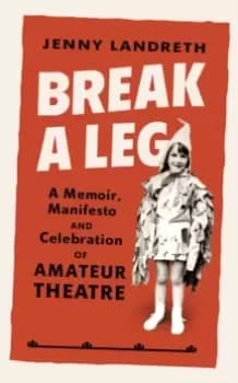 Image of Break a Leg : A memoir, manifesto and celebration of amateur theatre