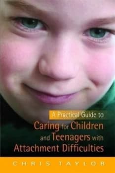 Image of A practical guide to caring for children and teenagers with attachment difficulties by Chris Taylor
