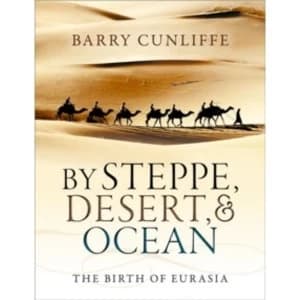 Image of By Steppe, Desert, and Ocean: The Birth of Eurasia by Barry Cunliffe (Paperback, 2017)