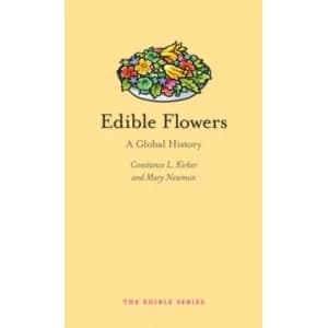 Image of Edible Flowers: A Global History by Constance L. Kirker, Mary Ann Newman (Hardback, 2016)