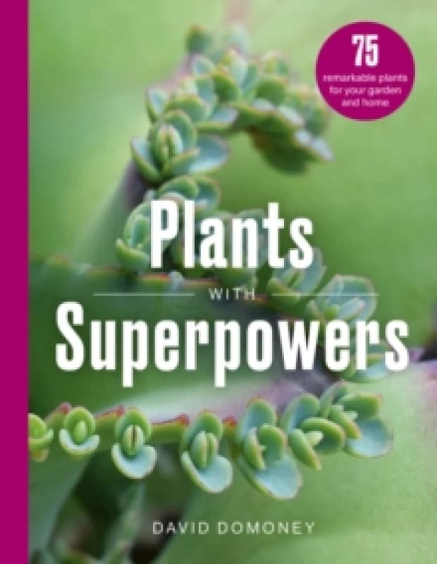 Image of Plants with Superpowers : 75 Remarkable Plants for your Garden and Home Hardback
