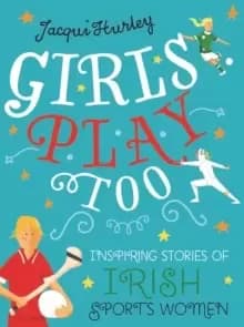 Image of Girls Play Too : Inspiring Stories of Irish Sportswomen