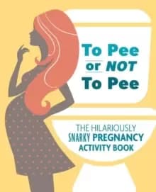 Image of To Pee Or Not To Pee : The Hilariously Snarky Pregnancy Activity Book