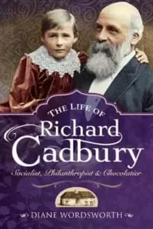 Image of The Life of Richard Cadbury : Socialist, Philanthropist & Chocolatier
