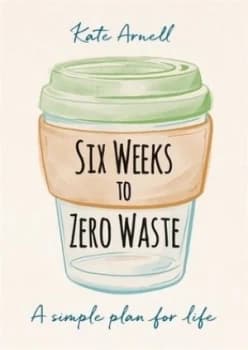 Image of Six weeks to zero waste by Kate Arnell
