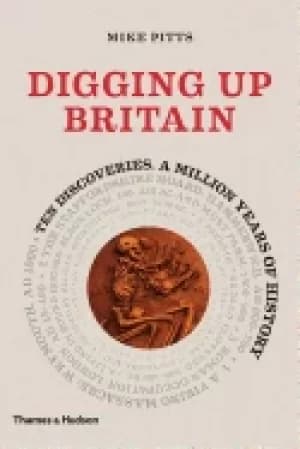 Image of digging up britain ten discoveries a million years of history