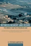 Image of between memory and desire the middle east in a troubled age