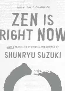 Image of Zen Is Right Now : More Teaching Stories and Anecdotes of Shunryu Suzuki, author of Zen Mind, Beginners Mind
