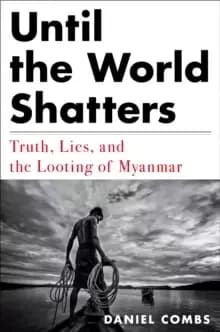 Image of Until The World Shatters : Truth, Lies, and the Looting of Myanmar