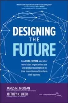 Image of Designing the Future: How Ford, Toyota, and other World-Class Organizations Use Lean Product Development to Drive Innovation and Transform Their Busin