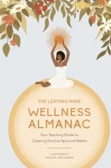 Image of The Leaping Hare Wellness Almanac : Your yearlong guide to creating positive spiritual habits